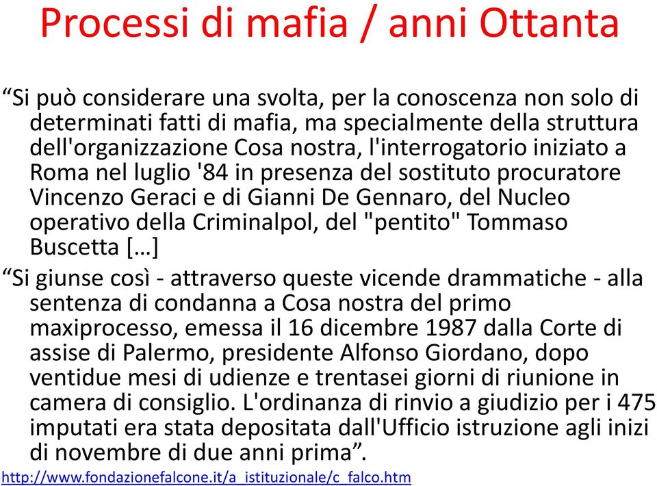 ] Si giunse così - attraverso queste vicende drammatiche - alla sentenza di condanna a Cosa nostra del primo maxiprocesso, emessa il 16 dicembre 1987 dalla Corte di assise di Palermo, presidente