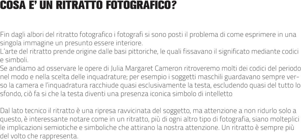 Se andiamo ad osservare le opere di Julia Margaret Cameron ritroveremo molti dei codici del periodo nel modo e nella scelta delle inquadrature; per esempio i soggetti maschili guardavano sempre verso