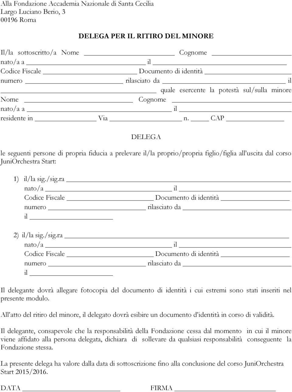 CAP DELEGA le seguenti persone di propria fiducia a prelevare il/la proprio/propria figlio/figlia all uscita dal corso JuniOrchestra Start: 1) il/la sig./sig.