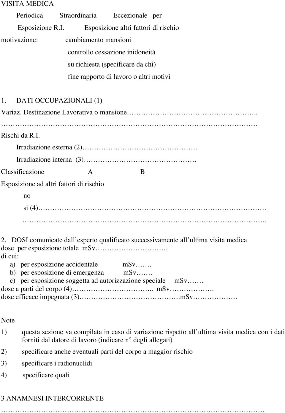 Irradiazione interna (3) Classificazione A B Esposizione ad altri fattori di rischio no si (4)... 2.