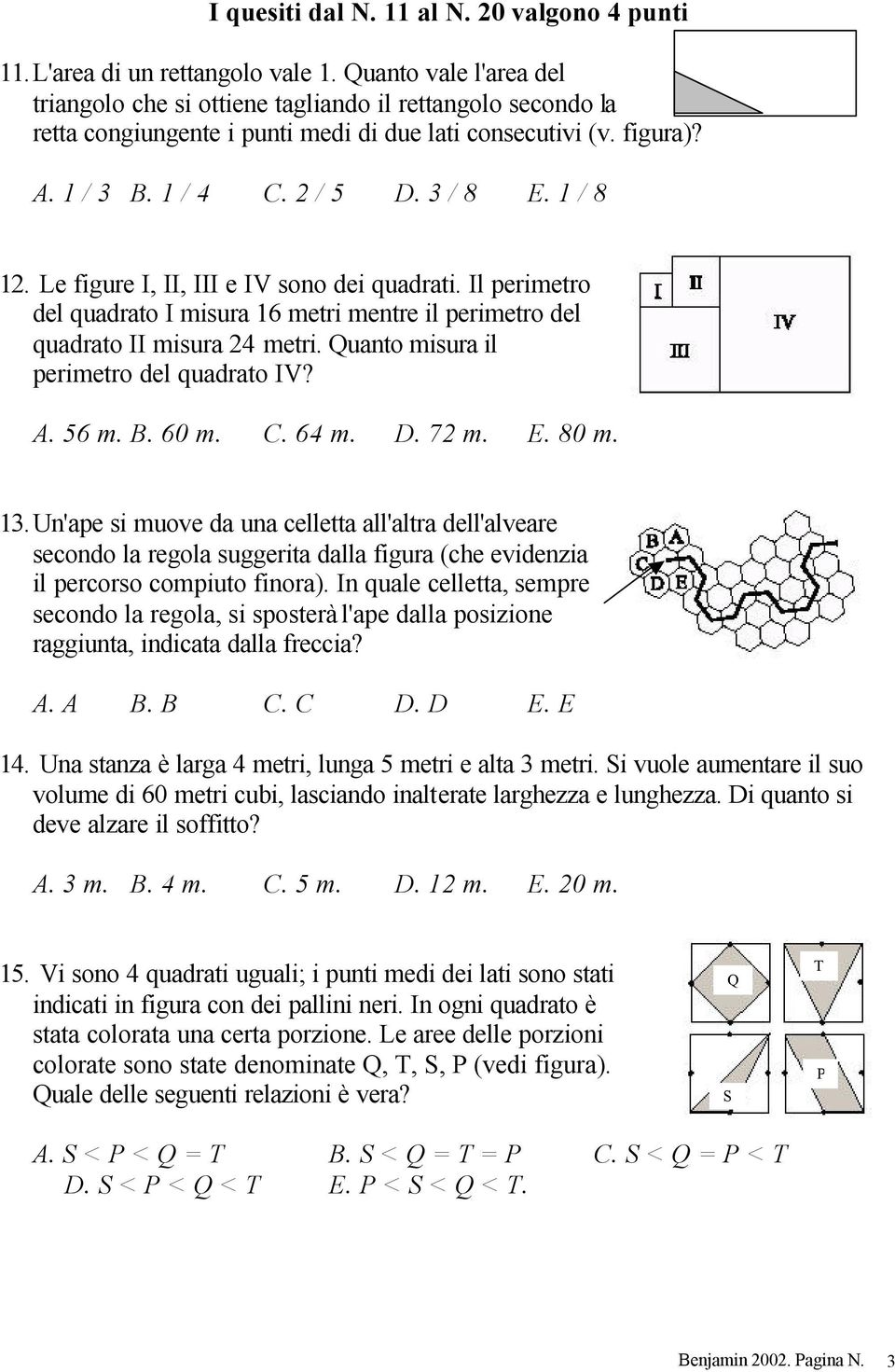 Le figure I, II, III e IV sono dei quadrati. Il perimetro del quadrato I misura 16 metri mentre il perimetro del quadrato II misura 24 metri. Quanto misura il perimetro del quadrato IV? A. 56 m. B.