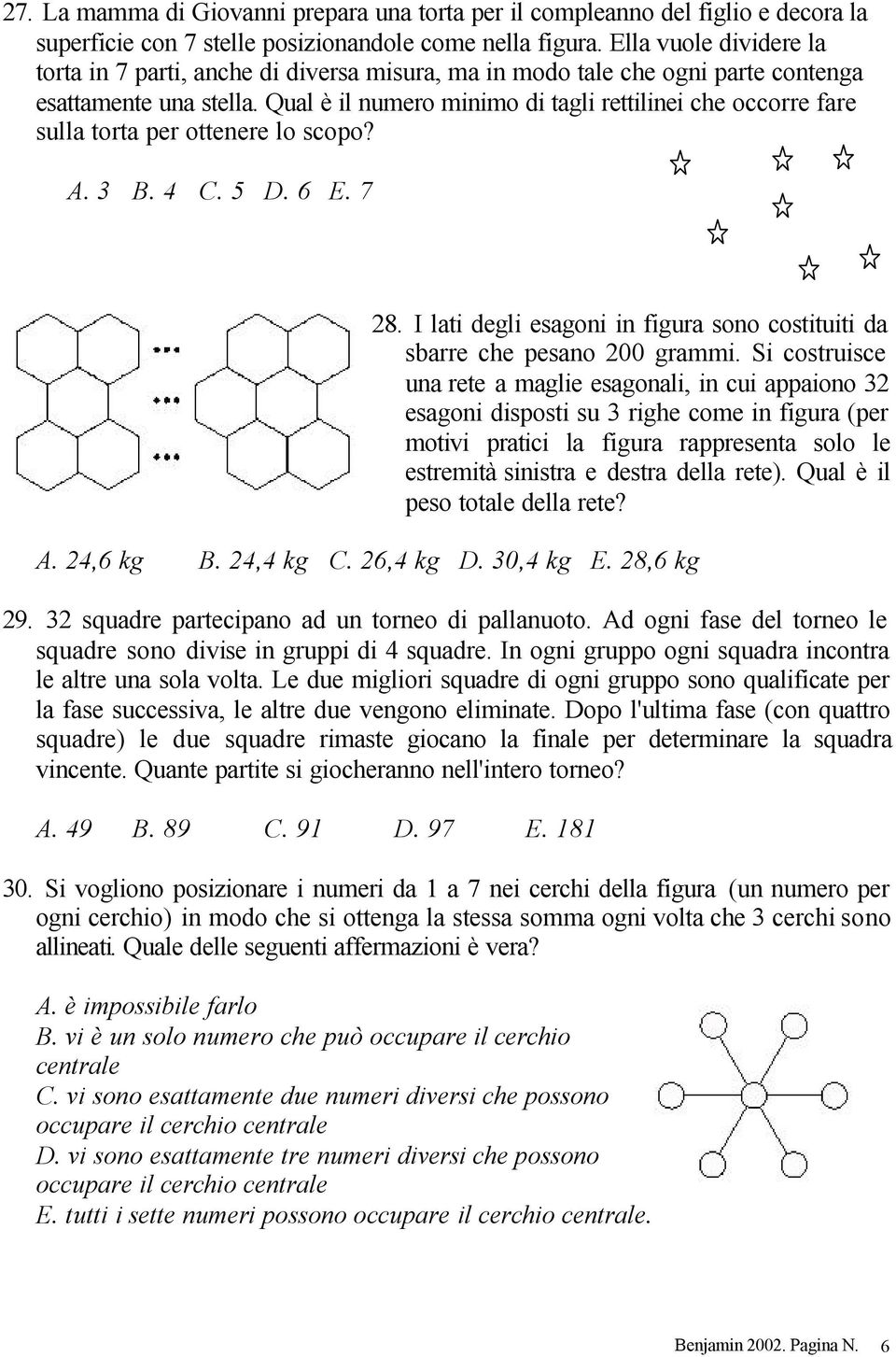 Qual è il numero minimo di tagli rettilinei che occorre fare sulla torta per ottenere lo scopo? A. 3 B. 4 C. 5 D. 6 E. 7 28.