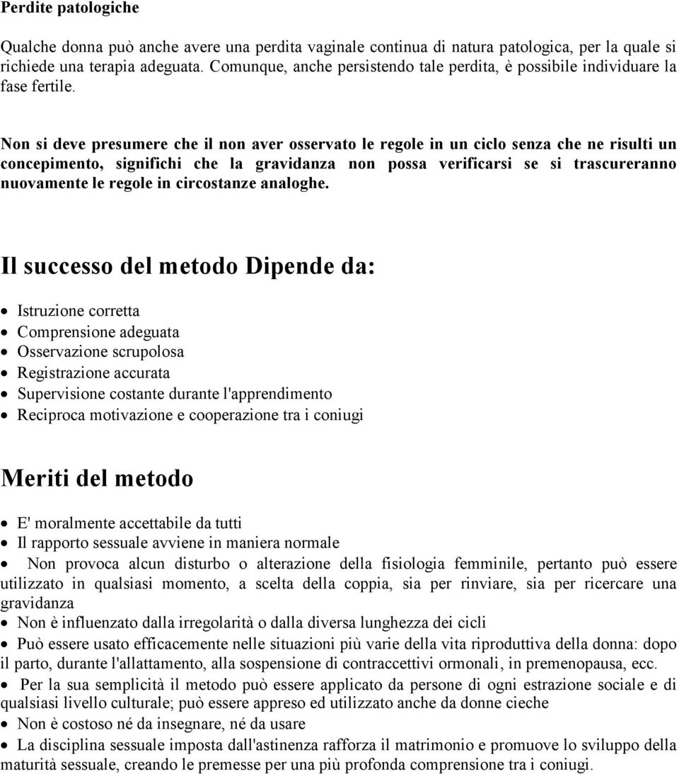 Non si deve presumere che il non aver osservato le regole in un ciclo senza che ne risulti un concepimento, significhi che la gravidanza non possa verificarsi se si trascureranno nuovamente le regole