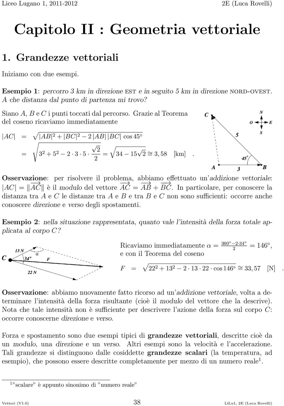 Grazie al Teorema del coseno ricaviamo immediatamente AC = AB + BC AB BC cos 45 = 3 + 5 3 5 = 34 5 = 3, 58 [km].