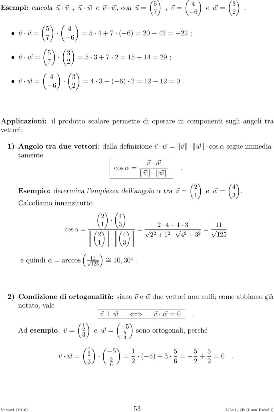 =. 4 Esempio: determina l ampiezza dell angolo α tra = e =. 3 Calcoliamo innanzitutto 4 3 cos α = = 4 3 e quindi α = arccos = 5 0, 30.