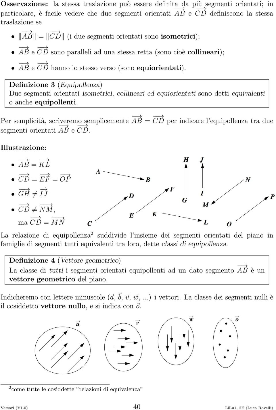 Definizione 3 Equipollenza Due segmenti orientati isometrici, collineari ed equiorientati sono detti equivalenti o anche equipollenti.