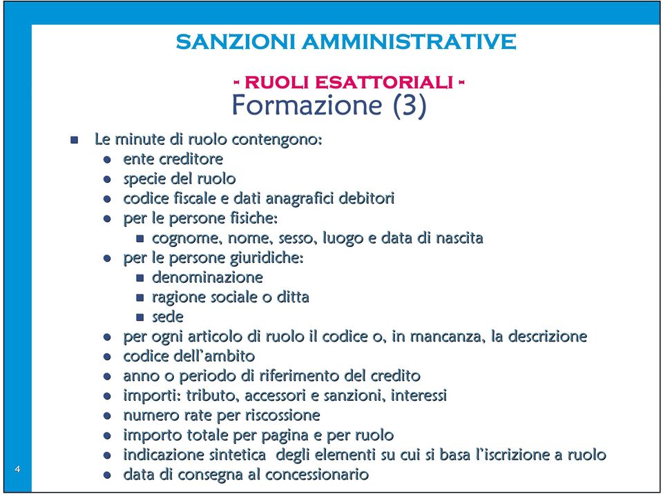 il codice o, in mancanza, la descrizione codice dell ambito anno o periodo di riferimento del credito importi: tributo, accessori e sanzioni, interessi numero