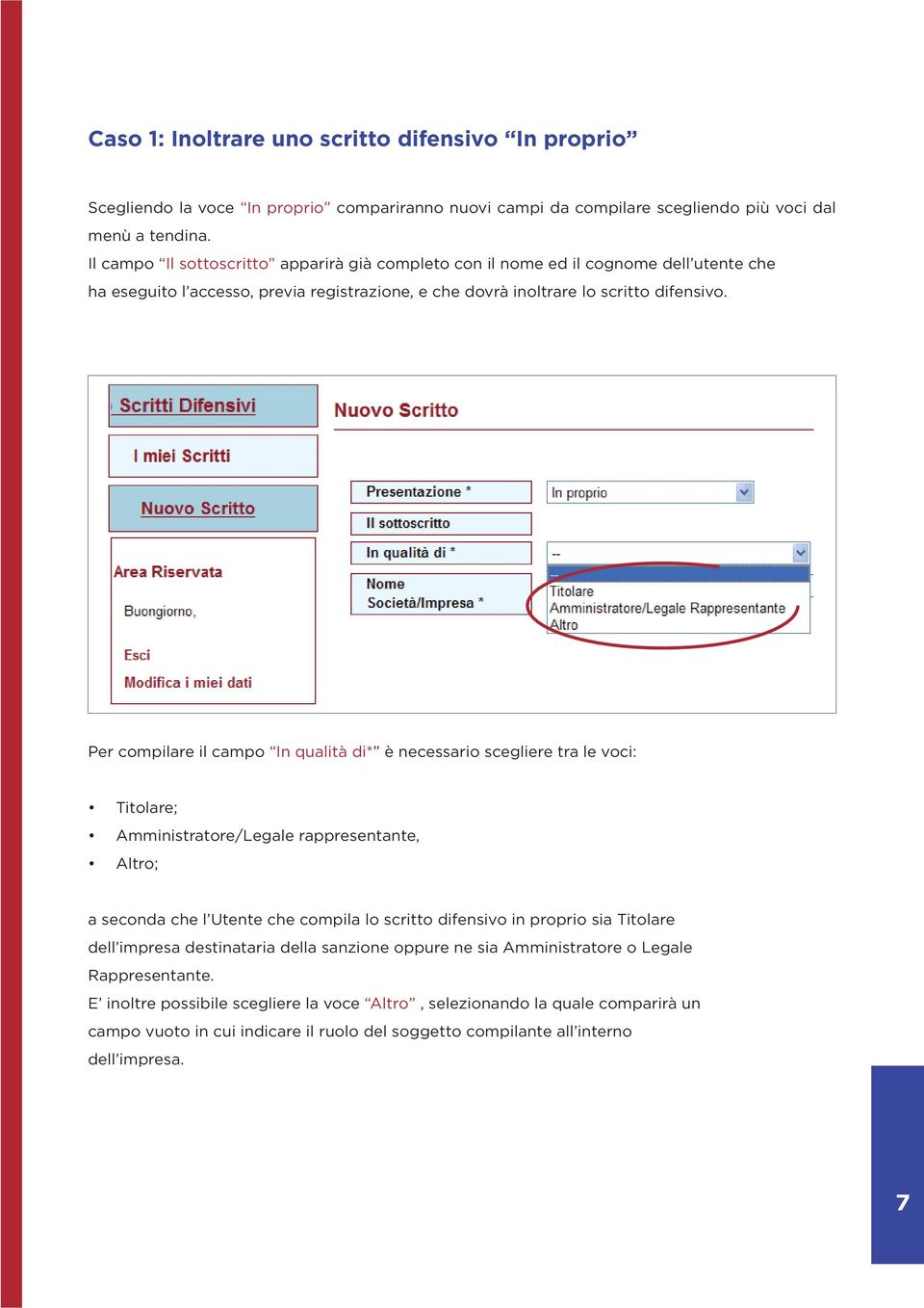 Per compilare il campo In qualità di* è necessario scegliere tra le voci: Titolare; Amministratore/Legale rappresentante, Altro; a seconda che l Utente che compila lo scritto difensivo in proprio sia