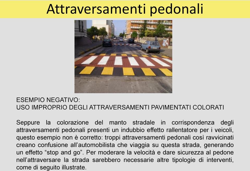 attraversamenti pedonali così ravvicinati creano confusione all automobilista che viaggia su questa strada, generando un effetto stop and go.