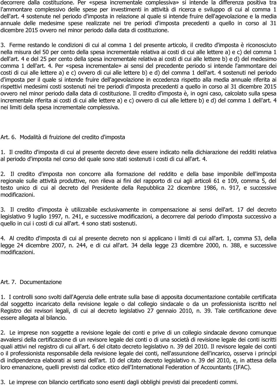 4 sostenute nel periodo d'imposta in relazione al quale si intende fruire dell'agevolazione e la media annuale delle medesime spese realizzate nei tre periodi d'imposta precedenti a quello in corso