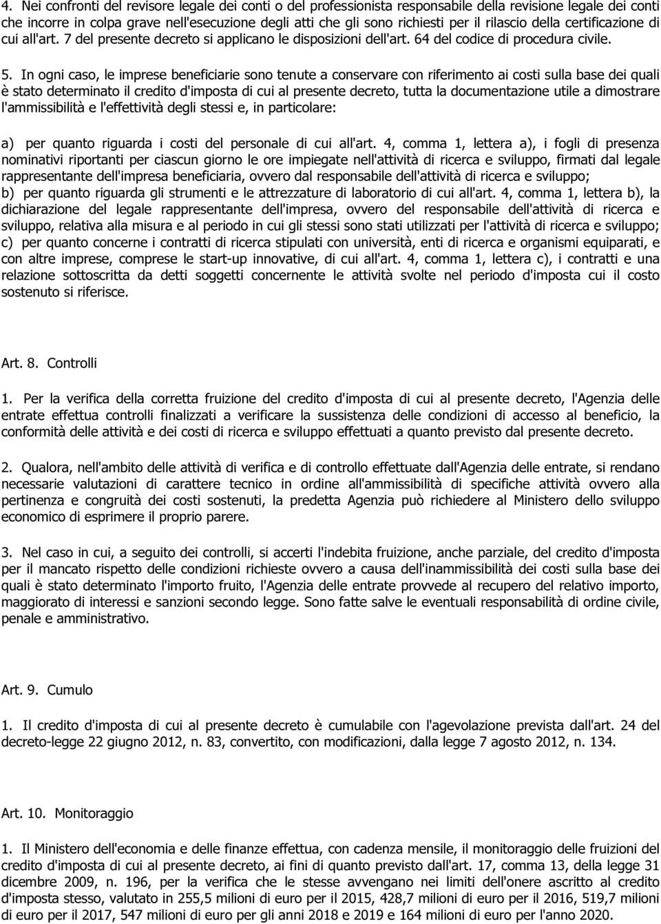 In ogni caso, le imprese beneficiarie sono tenute a conservare con riferimento ai costi sulla base dei quali è stato determinato il credito d'imposta di cui al presente decreto, tutta la