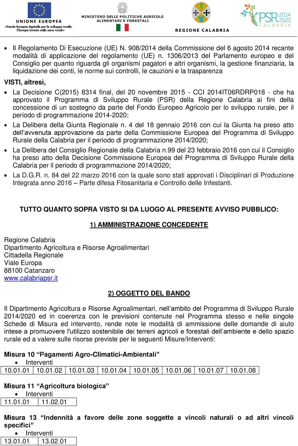 e la trasparenza VISTI, altresì, La Decisione C(2015) 8314 final, del 20 novembre 2015 - CCI 2014IT06RDRP018 - che ha approvato il Programma di Sviluppo Rurale (PSR) della Regione Calabria ai fini