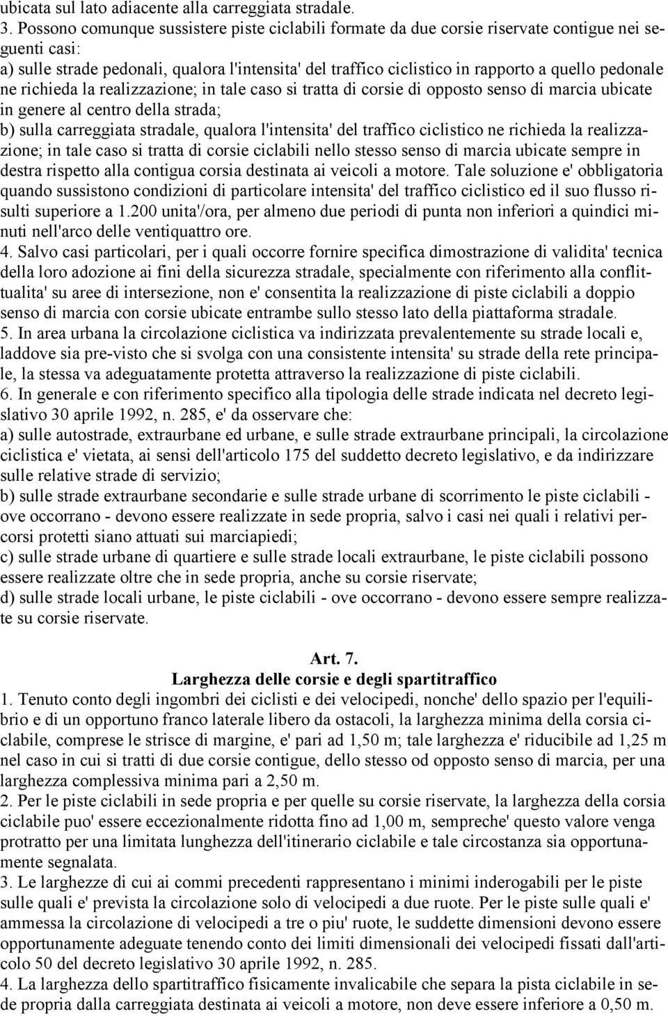 pedonale ne richieda la realizzazione; in tale caso si tratta di corsie di opposto senso di marcia ubicate in genere al centro della strada; b) sulla carreggiata stradale, qualora l'intensita' del