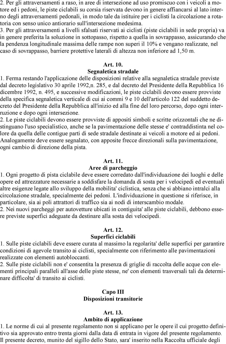 Per gli attraversamenti a livelli sfalsati riservati ai ciclisti (piste ciclabili in sede propria) va in genere preferita la soluzione in sottopasso, rispetto a quella in sovrappasso, assicurando che