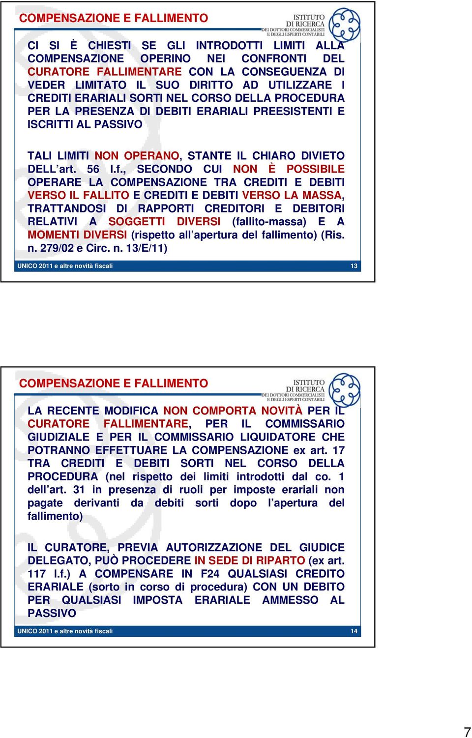 , SECONDO CUI NON È POSSIBILE OPERARE LA COMPENSAZIONE TRA CREDITI E DEBITI VERSO IL FALLITO E CREDITI E DEBITI VERSO LA MASSA, TRATTANDOSI DI RAPPORTI CREDITORI E DEBITORI RELATIVI A SOGGETTI