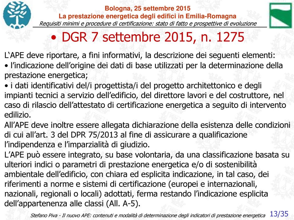 certificazione energetica a seguito di intervento edilizio. All APE deve inoltre essere allegata dichiarazione della esistenza delle condizioni di cui all art.