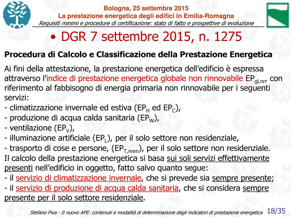 acqua calda sanitaria (EP W ), - ventilazione (EP V ), - illuminazione artificiale (EP L ), per il solo settore non residenziale, - trasporto di cose e persone, (EP T,nren ), per il solo settore non