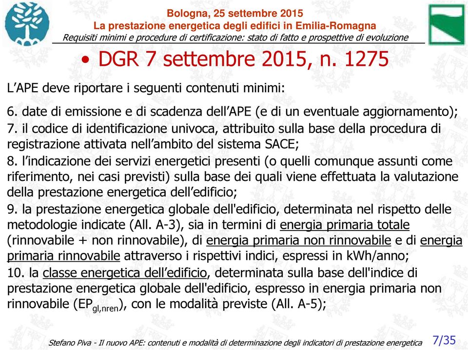 l indicazione dei servizi energetici presenti (o quelli comunque assunti come riferimento, nei casi previsti) sulla base dei quali viene effettuata la valutazione della prestazione energetica dell