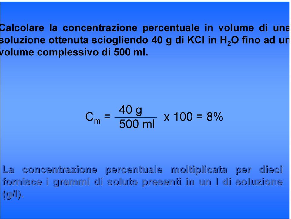 C m = x 100 = 8% 40 g 500 ml La concentrazione percentuale moltiplicata