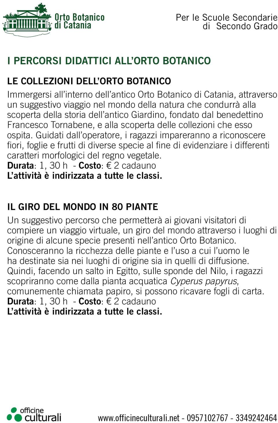 Guidati dall operatore, i ragazzi impareranno a riconoscere fiori, foglie e frutti di diverse specie al fine di evidenziare i differenti caratteri morfologici del regno vegetale.