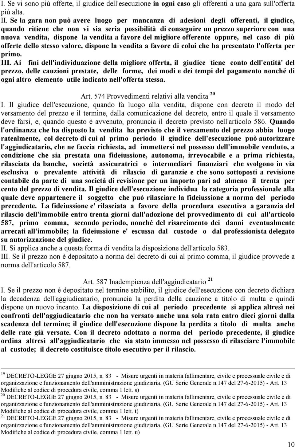 la vendita a favore del migliore offerente oppure, nel caso di più offerte dello stesso valore, dispone la vendita a favore di colui che ha presentato l'offerta per primo. III.