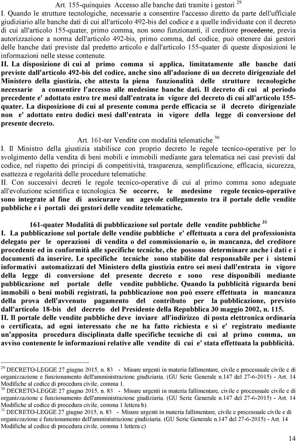 decreto di cui all'articolo 155-quater, primo comma, non sono funzionanti, il creditore procedente, previa autorizzazione a norma dell'articolo 492-bis, primo comma, del codice, può ottenere dai