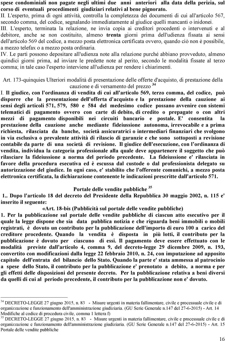 L'esperto, terminata la relazione, ne invia copia ai creditori procedenti o intervenuti e al debitore, anche se non costituito, almeno trenta giorni prima dell'udienza fissata ai sensi dell'articolo