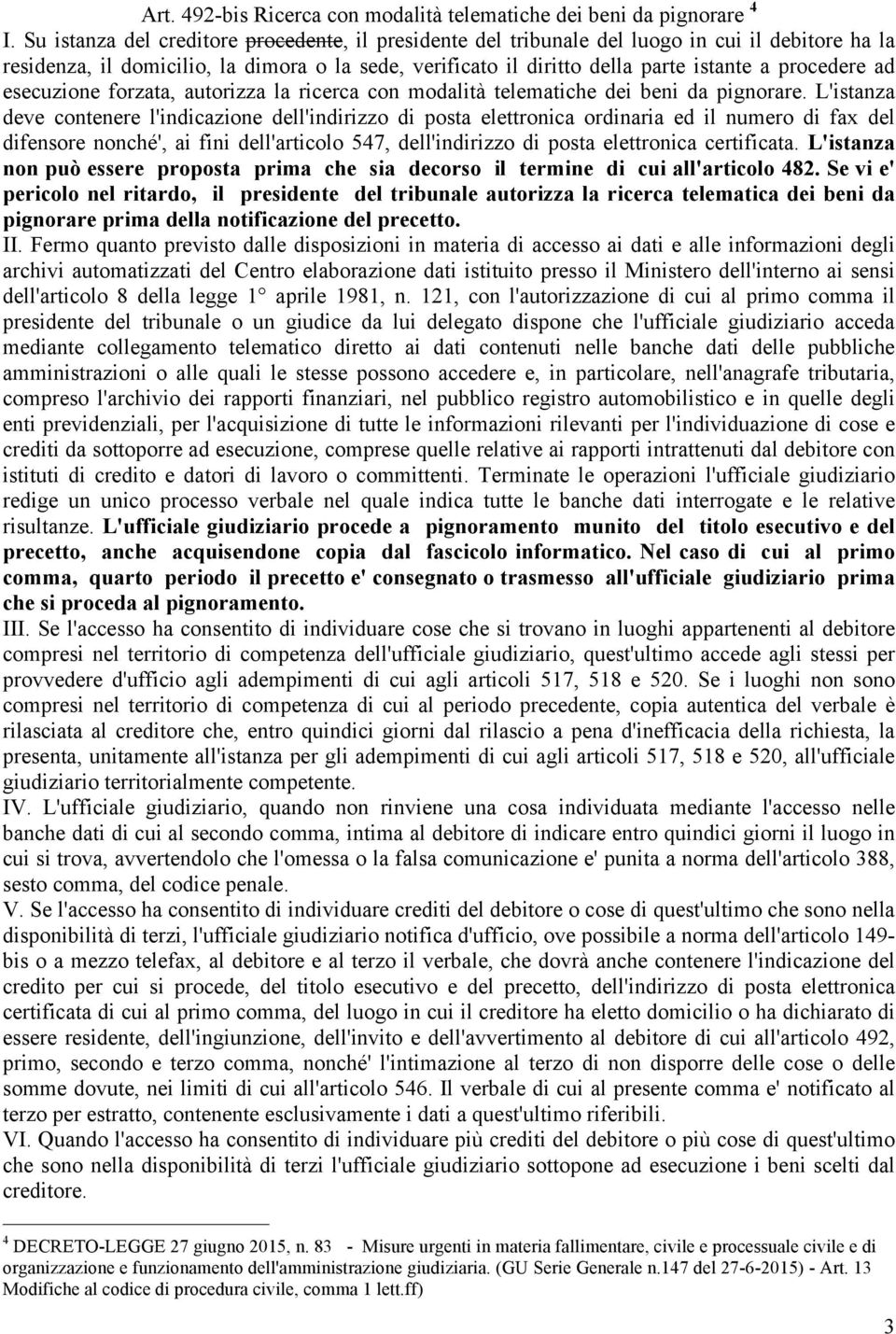 ad esecuzione forzata, autorizza la ricerca con modalità telematiche dei beni da pignorare.