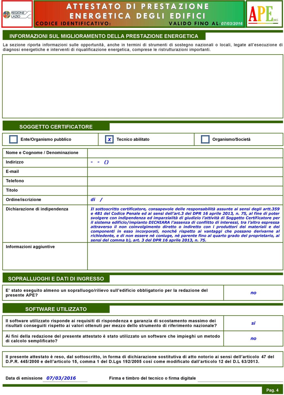 SOGGETTO CERTIFICATORE Ente/Organismo pubblico Tecnico abilitato Organismo/Società Nome e Cognome / Denominazione Indirizzo - - () E-mail Telefono Titolo Ordine/iscrizione di / Dichiarazione di