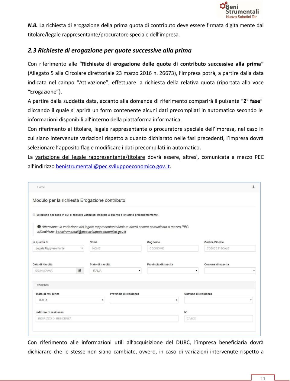 2016 n. 26673), l impresa potrà, a partire dalla data indicata nel campo Attivazione, effettuare la richiesta della relativa quota (riportata alla voce Erogazione ).