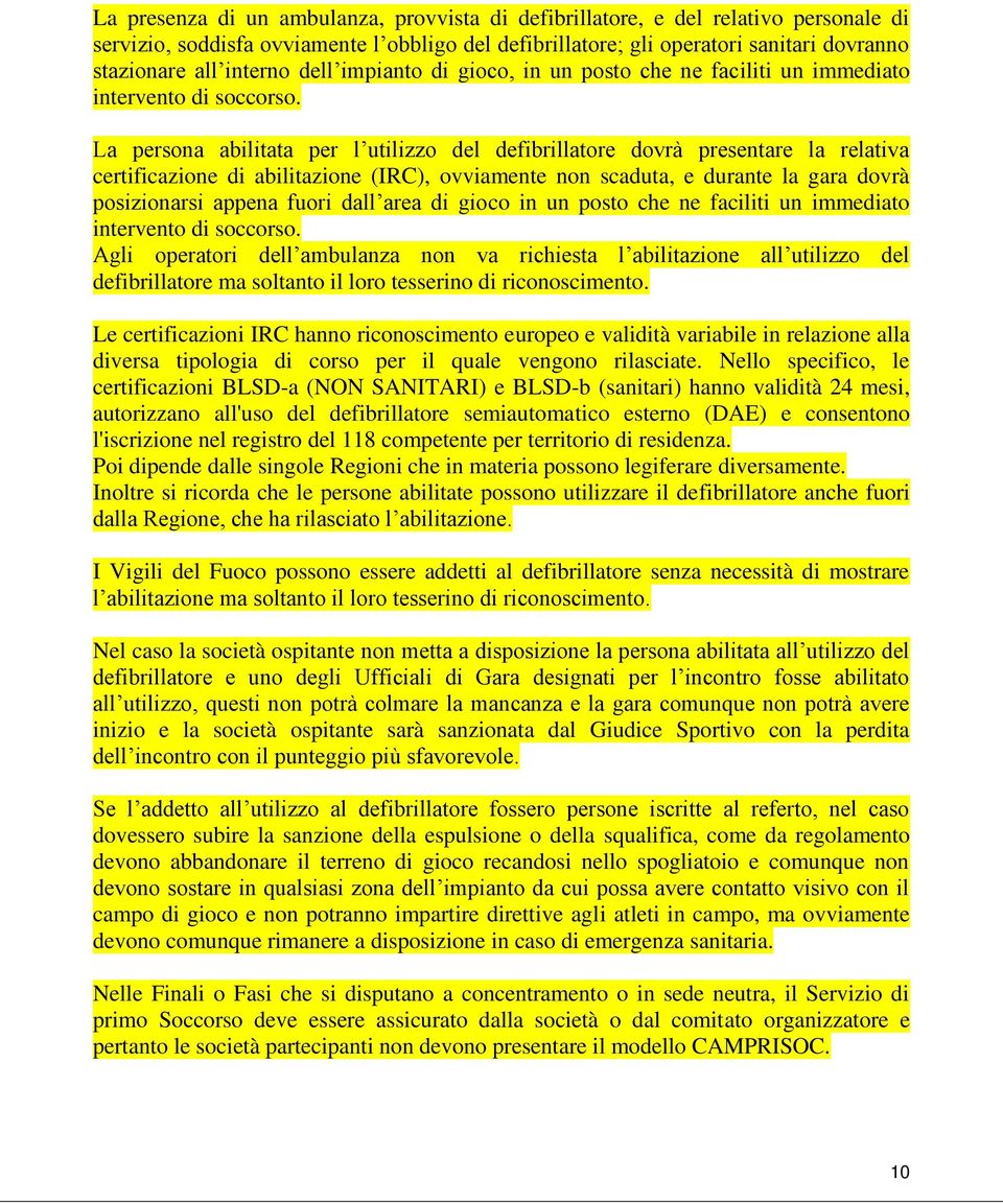 La persona abilitata per l utilizzo del defibrillatore dovrà presentare la relativa certificazione di abilitazione (IRC), ovviamente non scaduta, e durante la gara dovrà posizionarsi appena fuori