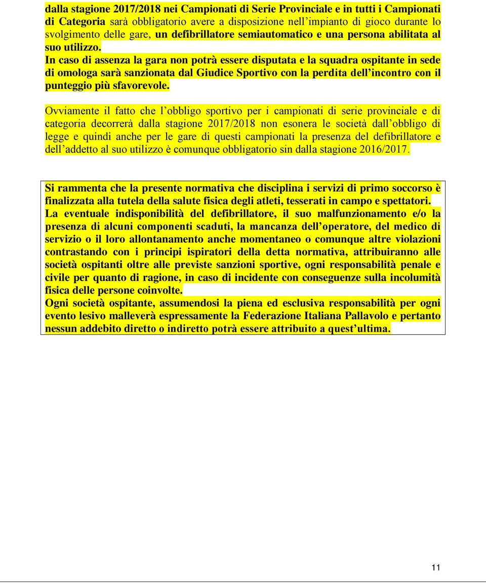 In caso di assenza la gara non potrà essere disputata e la squadra ospitante in sede di omologa sarà sanzionata dal Giudice Sportivo con la perdita dell incontro con il punteggio più sfavorevole.