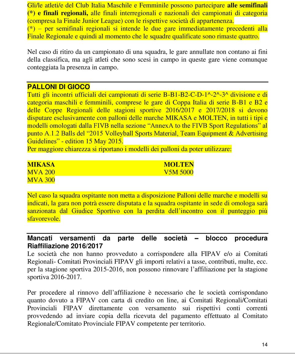 (*) per semifinali regionali si intende le due gare immediatamente precedenti alla Finale Regionale e quindi al momento che le squadre qualificate sono rimaste quattro.