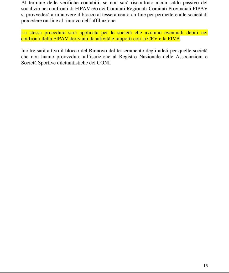 La stessa procedura sarà applicata per le società che avranno eventuali debiti nei confronti della FIPAV derivanti da attività e rapporti con la CEV e la FIVB.