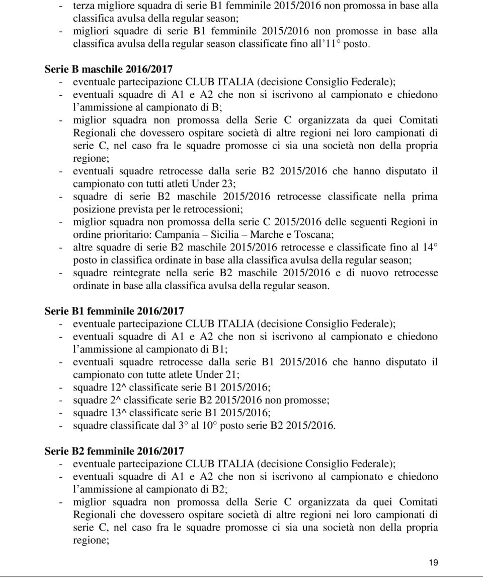 Serie B maschile 2016/2017 - eventuale partecipazione CLUB ITALIA (decisione Consiglio Federale); - eventuali squadre di A1 e A2 che non si iscrivono al campionato e chiedono l ammissione al