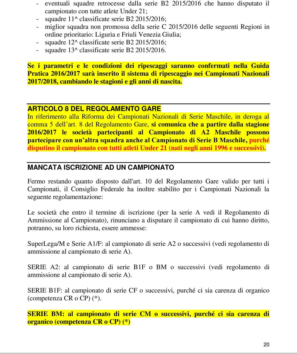 Se i parametri e le condizioni dei ripescaggi saranno confermati nella Guida Pratica 2016/2017 sarà inserito il sistema di ripescaggio nei Campionati Nazionali 2017/2018, cambiando le stagioni e gli