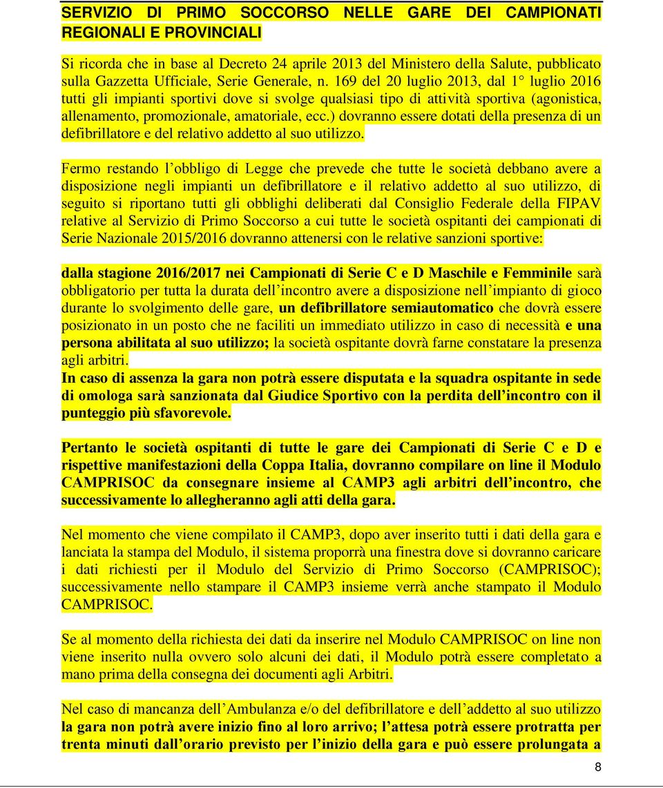 ) dovranno essere dotati della presenza di un defibrillatore e del relativo addetto al suo utilizzo.