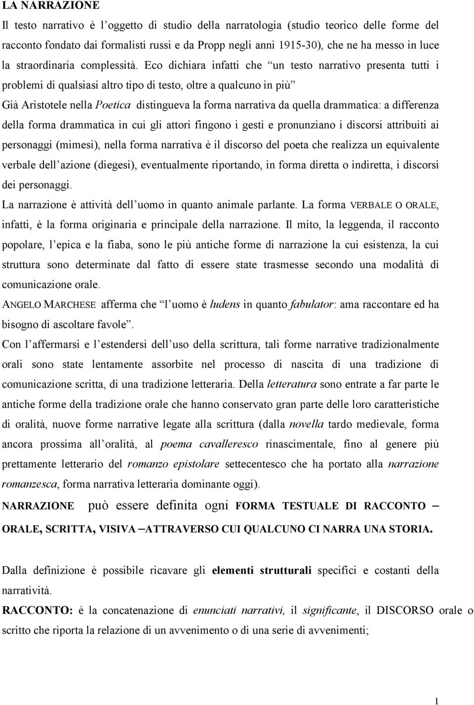 Eco dichiara infatti che un testo narrativo presenta tutti i problemi di qualsiasi altro tipo di testo, oltre a qualcuno in più Già Aristotele nella Poetica distingueva la forma narrativa da quella