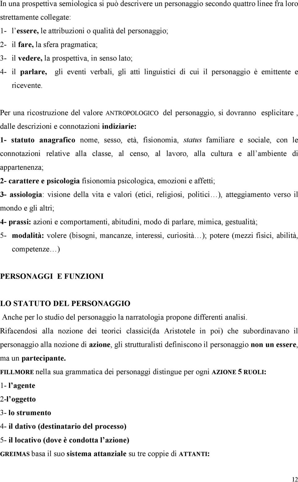 Per una ricostruzione del valore ANTROPOLOGICO del personaggio, si dovranno esplicitare, dalle descrizioni e connotazioni indiziarie: 1- statuto anagrafico nome, sesso, età, fisionomia, status