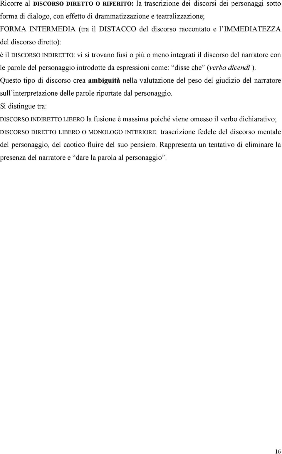 espressioni come: disse che (verba dicendi ). Questo tipo di discorso crea ambiguità nella valutazione del peso del giudizio del narratore sull interpretazione delle parole riportate dal personaggio.