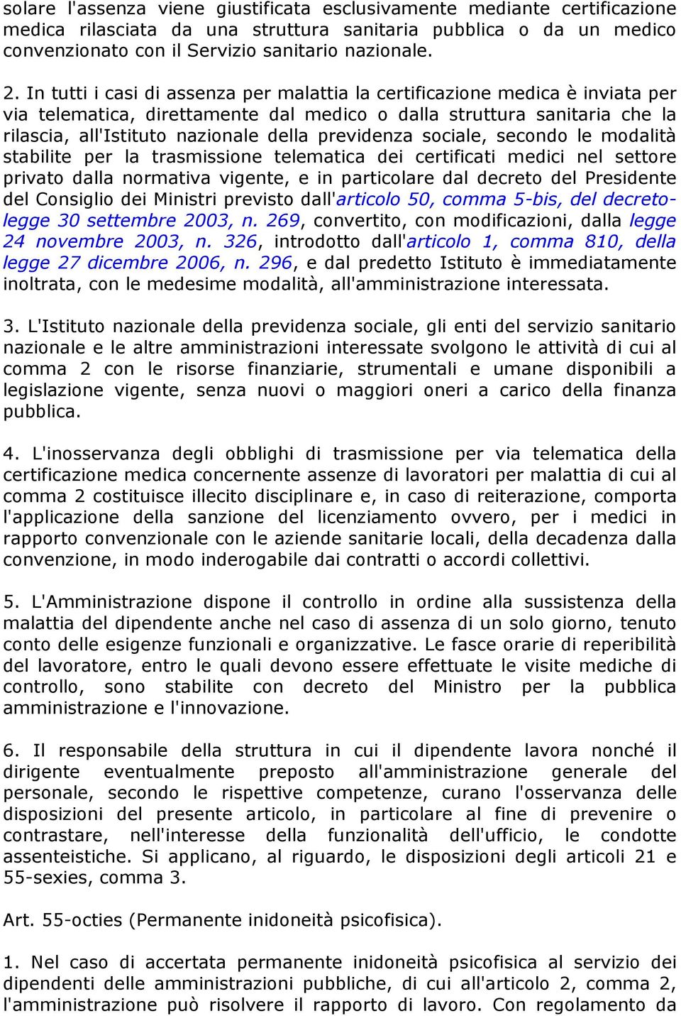 previdenza sociale, secondo le modalità stabilite per la trasmissione telematica dei certificati medici nel settore privato dalla normativa vigente, e in particolare dal decreto del Presidente del