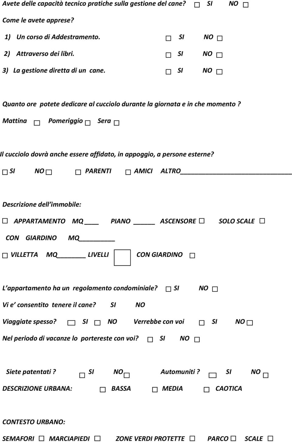 PARENTI AMICI ALTRO Descrizione dell immobile: APPARTAMENTO MQ PIA ASCENSORE SOLO SCALE CON GIARDI MQ VILLETTA MQ LIVELLI CON GIARDI L appartamento ha un regolamento condominiale?