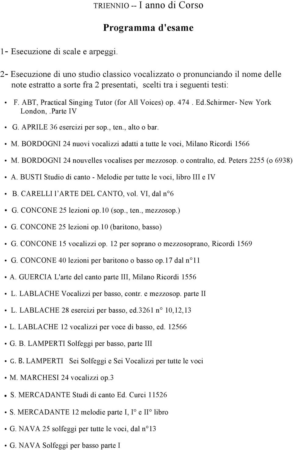 ABT, Practical Singing Tutor (for All Voices) op. 474. Ed.Schirmer- New York London,.Parte IV G. APRILE 36 esercizi per sop., ten., alto o bar. M.