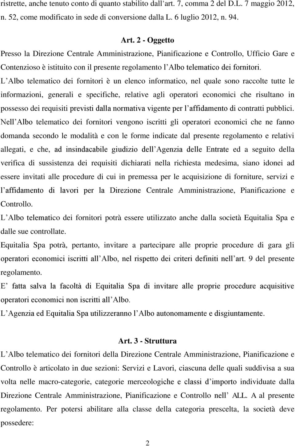 L Albo telematico dei fornitori è un elenco informatico, nel quale sono raccolte tutte le informazioni, generali e specifiche, relative agli operatori economici che risultano in possesso dei