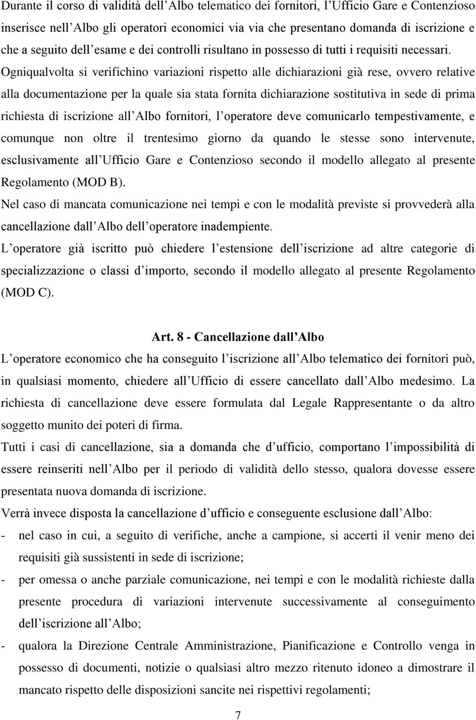 Ogniqualvolta si verifichino variazioni rispetto alle dichiarazioni già rese, ovvero relative alla documentazione per la quale sia stata fornita dichiarazione sostitutiva in sede di prima richiesta