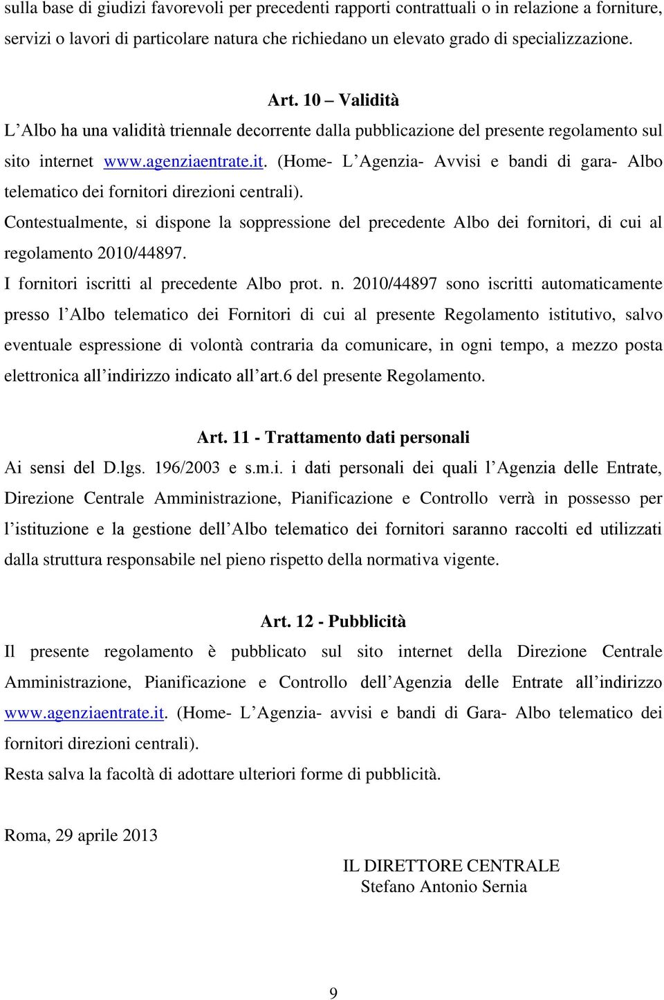 Contestualmente, si dispone la soppressione del precedente Albo dei fornitori, di cui al regolamento 2010/44897. I fornitori iscritti al precedente Albo prot. n.