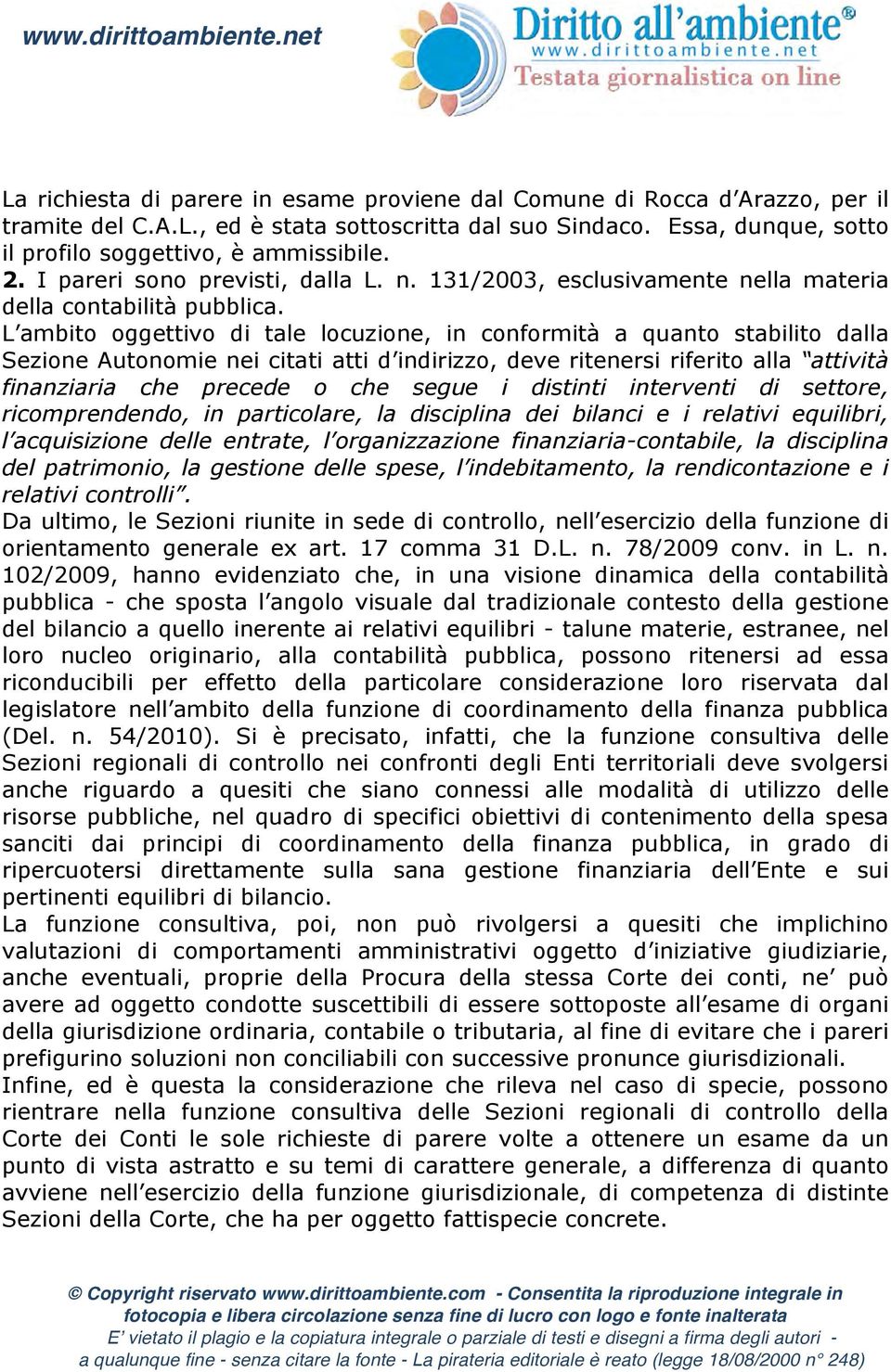 L ambito oggettivo di tale locuzione, in conformità a quanto stabilito dalla Sezione Autonomie nei citati atti d indirizzo, deve ritenersi riferito alla attività finanziaria che precede o che segue i