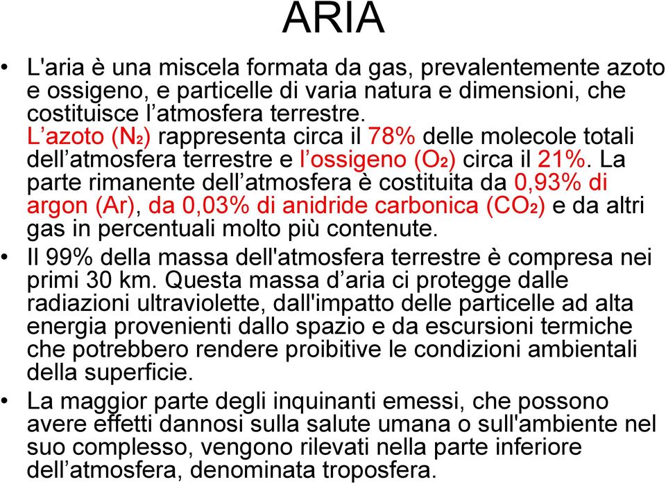 La parte rimanente dell atmosfera è costituita da 0,93% di argon (Ar), da 0,03% di anidride carbonica (CO2) e da altri gas in percentuali molto più contenute.