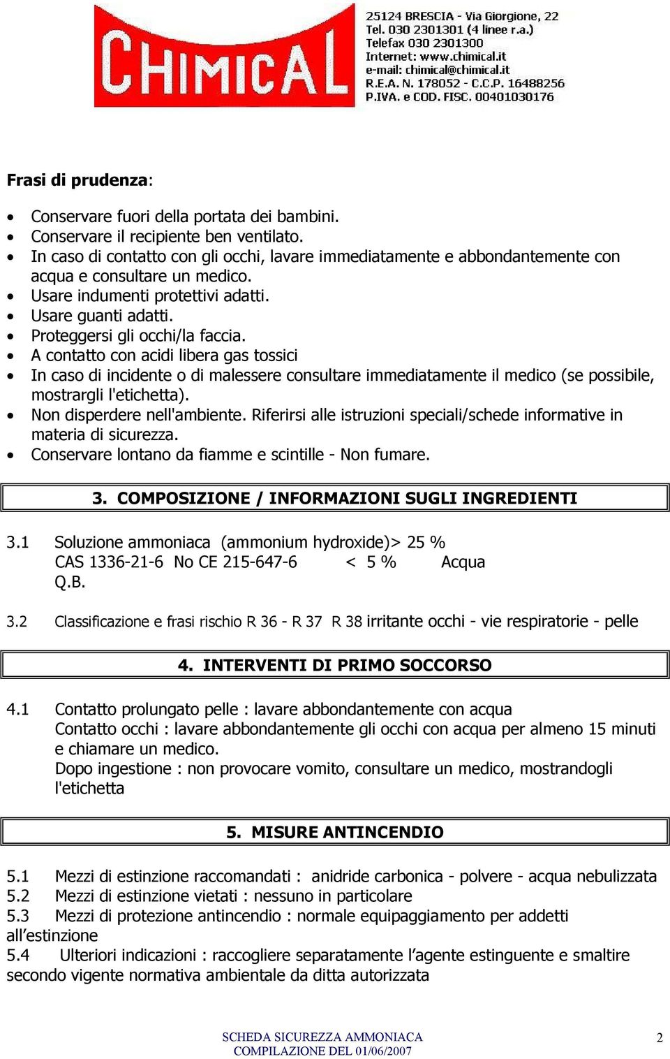 A contatto con acidi libera gas tossici In caso di incidente o di malessere consultare immediatamente il medico (se possibile, mostrargli l'etichetta). Non disperdere nell'ambiente.