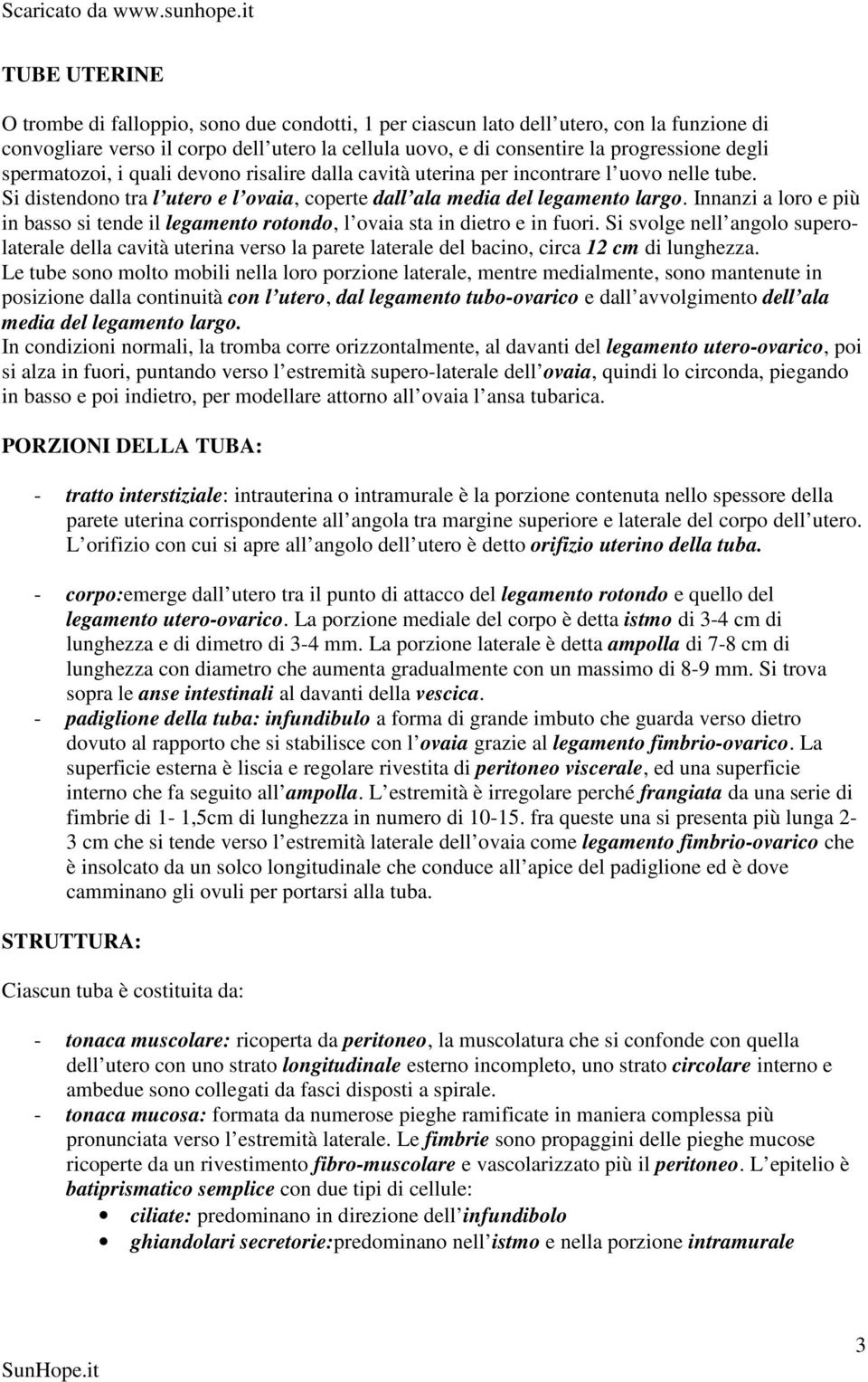 Innanzi a loro e più in basso si tende il legamento rotondo, l ovaia sta in dietro e in fuori.